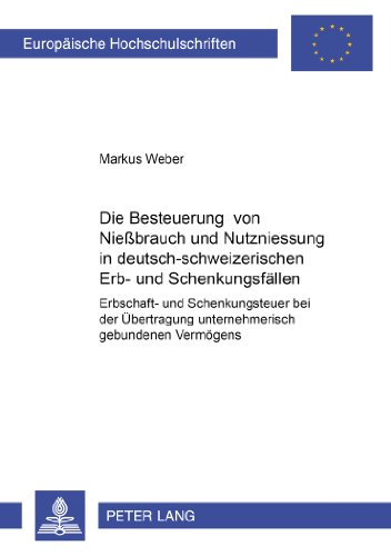 Die Besteuerung von Nießbrauch und Nutzniessung in deutsch-schweizerischen Erb- und Schenkungsfällen: Erbschaft- und Schenkungsteuer bei der ... (Europäische Hochschulschriften - Reihe II)