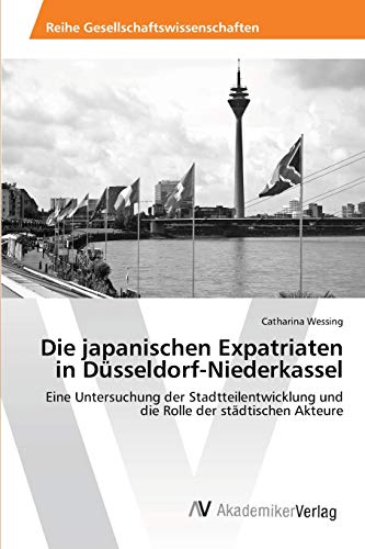 Die japanischen Expatriaten in Düsseldorf-Niederkassel: Eine Untersuchung der Stadtteilentwicklung und die Rolle der städtischen Akteure