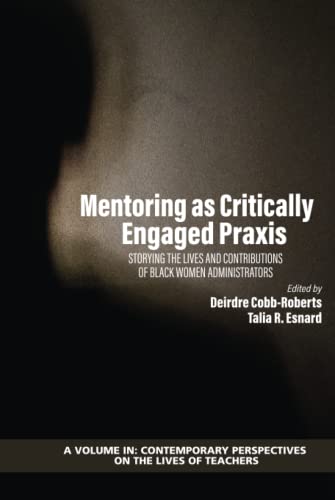Mentoring as Critically Engaged Praxis: Storying the Lives and Contributions of Black Women Administrators (Contemporary Perspectives on the Lives of Teachers)