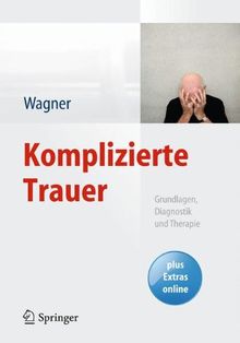 Komplizierte Trauer: Grundlagen, Diagnostik und Therapie