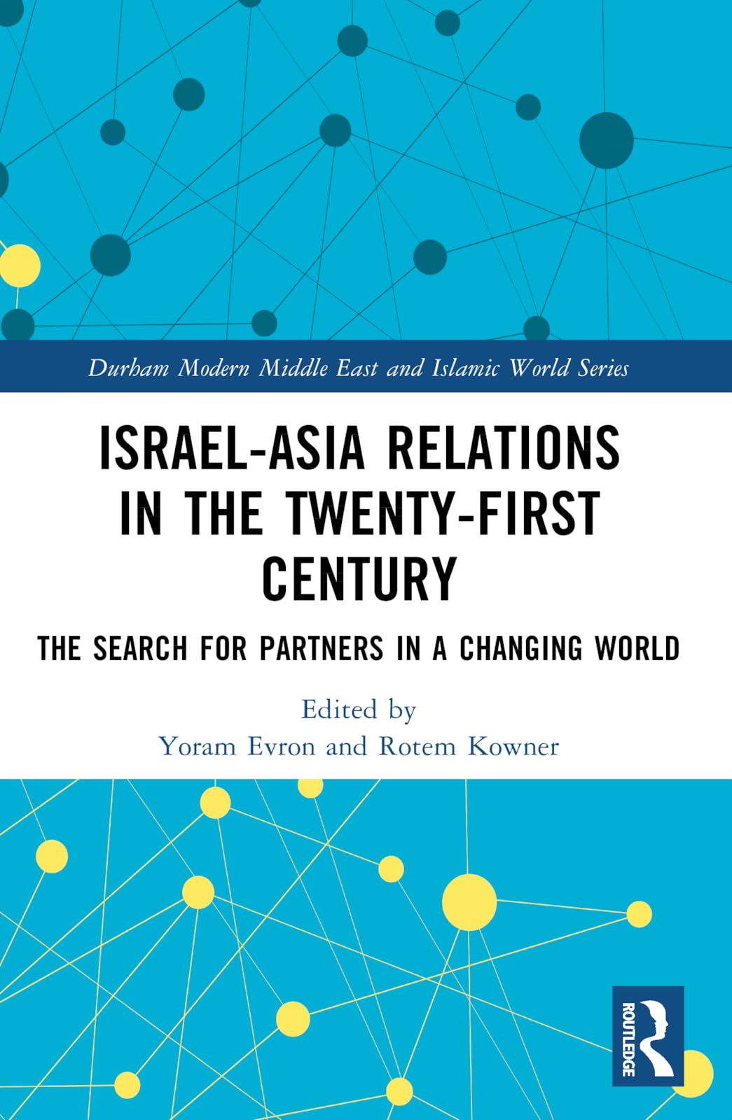 Israel-Asia Relations in the Twenty-First Century: The Search for Partners in a Changing World (Durham Modern Middle East and Islamic World)