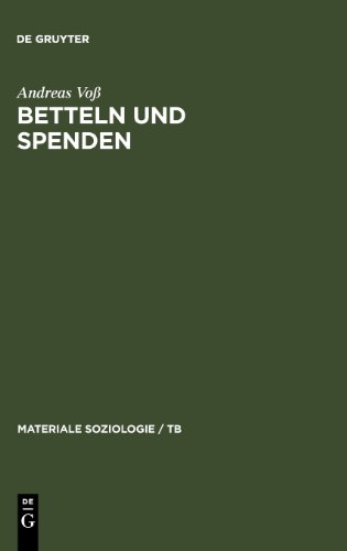 Betteln und Spenden: Eine soziologische Studie über Rituale freiwilliger Armenunterstützung, ihre historischen und aktuellen Formen sowie ihre sozialen Leistungen (Materiale Soziologie)