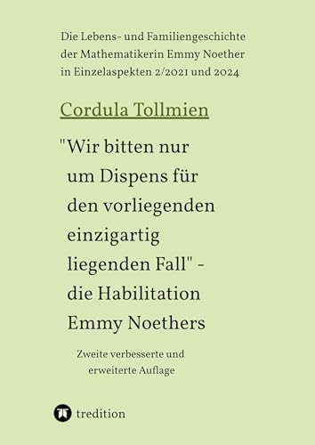 Wir bitten nur um Dispens für den vorliegenden einzigartig liegenden Fall – die Habilitation Emmy Noethers: Die Lebens- und Familiengeschichte der ... der Mathematikerin Emmy Noether 2/2021)