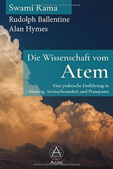 Die Wissenschaft vom Atem: Eine praktische Einführung in Atmung, Atemachtsamkeit und Pranayama