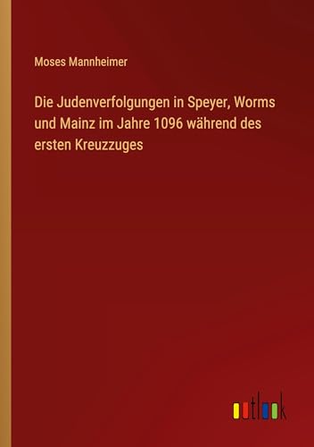 Die Judenverfolgungen in Speyer, Worms und Mainz im Jahre 1096 während des ersten Kreuzzuges