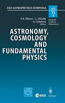 Astronomy, Cosmology and Fundamental Physics: Proceedings of the ESO/CERN/ESA Symposium Held at Garching, Germany, 4-7 March 2002 (ESO Astrophysics Symposia)