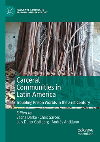 Carceral Communities in Latin America: Troubling Prison Worlds in the 21st Century (Palgrave Studies in Prisons and Penology)