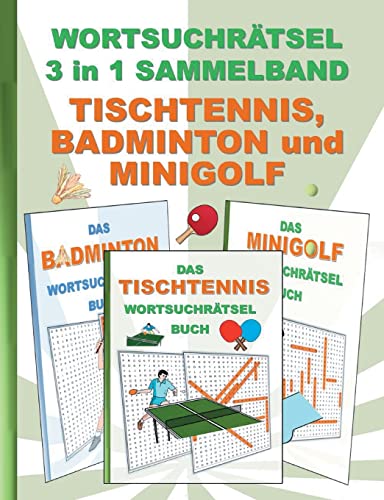 WORTSUCHRÄTSEL 3 in 1 SAMMELBAND TISCHTENNIS, BADMINTON und MINIGOLF: Rätsel Rätselbuch Suchsel Worträtsel Sport Spielen Spieler Golf Federball ... Demenz Studenten Schüler Schule