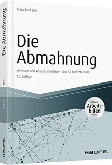 Die Abmahnung - inkl. Arbeitshilfen online: Wirksam und korrekt umsetzen - über 50 konkrete Fälle (Haufe Fachbuch)