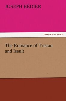 The Romance of Tristan and Iseult (TREDITION CLASSICS)
