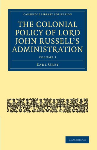 The Colonial Policy of Lord John Russell’s Administration 2 Volume Set: The Colonial Policy of Lord John Russell's Administration: Volume 1 (Cambridge ... - British and Irish History, 19th Century)