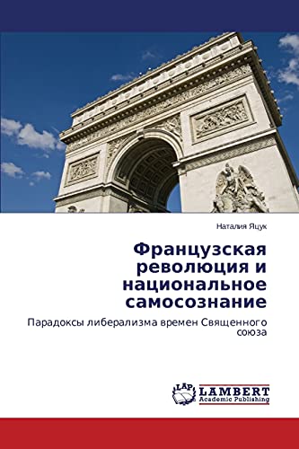 Frantsuzskaya revolyutsiya i natsional'noe samosoznanie: Paradoksy liberalizma vremen Svyashchennogo soyuza: Paradoxy liberalizma wremen Swqschennogo soüza
