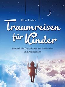 Traumreisen für Kinder: Zauberhafte Geschichten zur Meditation und Achtsamkeit