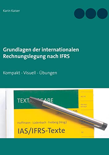 Grundlagen der internationalen Rechnungslegung nach IFRS: Kompakt - Visuell - Übungen (doktor kaiser Rechnungswesen leicht gemacht)