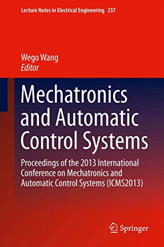 Mechatronics and Automatic Control Systems: Proceedings of the 2013 International Conference on Mechatronics and Automatic Control Systems (ICMS2013) ... in Electrical Engineering, 237, Band 237)