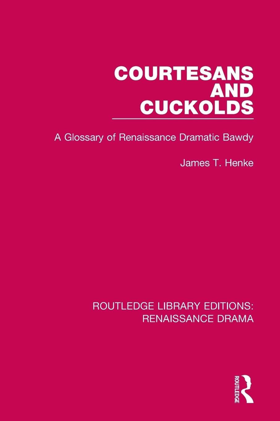 Courtesans and Cuckolds: A Glossary of Renaissance Dramatic Bawdy (Routledge Library Editions: Renaissance Drama)