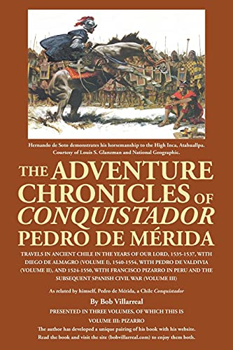 The Adventure Chronicles of Conquistador Pedro De Mérida: Travels in Ancient Chile in the Years of Our Lord, 1535-1537, with Diego De Almagro (Volume ... with Francisco Pizarro in Peru and the
