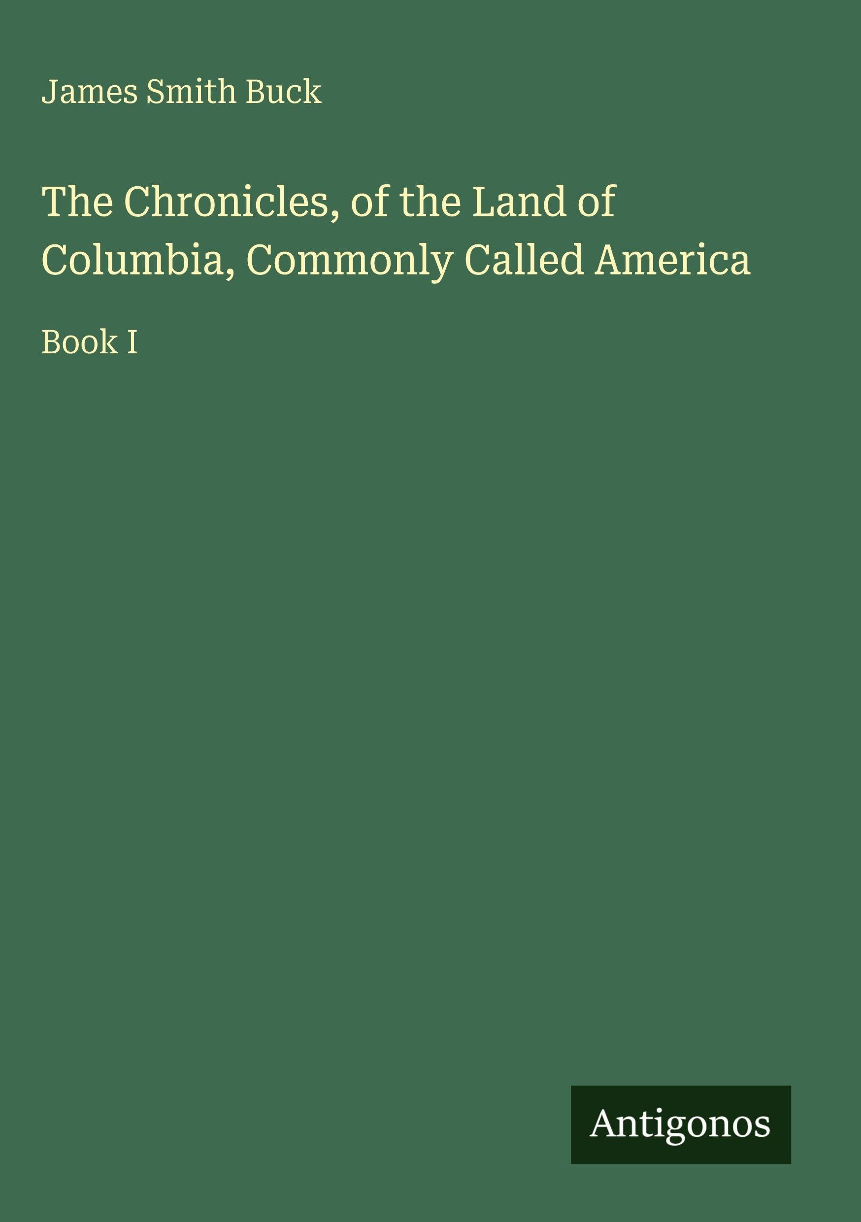 The Chronicles, of the Land of Columbia, Commonly Called America: Book I