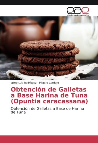 Obtención de Galletas a Base Harina de Tuna (Opuntia caracassana): Obtención de Galletas a Base de Harina de Tuna