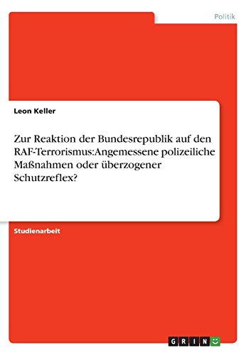 Zur Reaktion der Bundesrepublik auf den RAF-Terrorismus: Angemessene polizeiliche Maßnahmen oder überzogener Schutzreflex?
