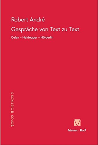 Gespräche von Text zu Text. Celan - Heidegger - Hölderlin (Topos Poietikos)
