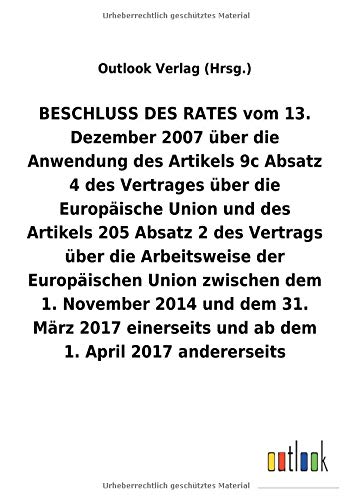 BESCHLUSS DES RATES vom 13. Dezember 2007 über die Anwendung des Artikels 9c Absatz 4 und des Artikels 205 Absatz2 des Vertrags über die Arbeitsweise ... und ab dem 1. April 2017 andererseits