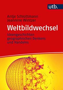 Weltbildwechsel: Ideengeschichte geographischen Denkens und Handelns