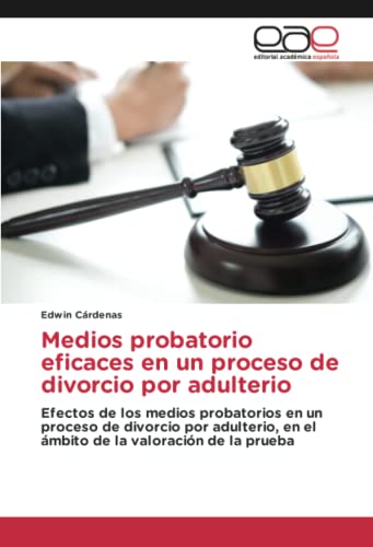 Medios probatorio eficaces en un proceso de divorcio por adulterio: Efectos de los medios probatorios en un proceso de divorcio por adulterio, en el ámbito de la valoración de la prueba