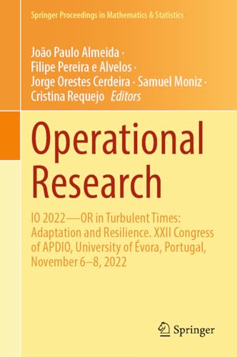 Operational Research: IO 2022―OR in Turbulent Times: Adaptation and Resilience. XXII Congress of APDIO, University of Évora, Portugal, November 6–8, ... in Mathematics & Statistics, 437, Band 437)