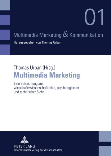 Multimedia Marketing: Eine Betrachtung aus wirtschaftswissenschaftlicher, psychologischer und technischer Sicht (Multimedia Marketing & Kommunikation)