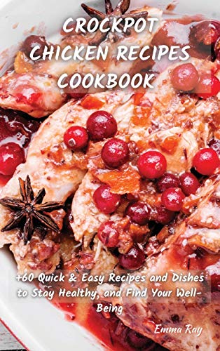 CROCK POT CHICKEN RECIPES COOKBOOK: +60 Quick&Easy Recipes and Dishes to Stay Healthy, and Find Your Well-Being