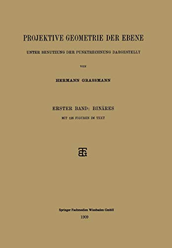 Projektive Geometrie der Ebene Unter Benutzung der Punktrechnung Dargestellt: Erster Band: Binäres