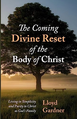 The Coming Divine Reset of the Body of Christ: Living in Simplicity and Purity to Christ as God's Family