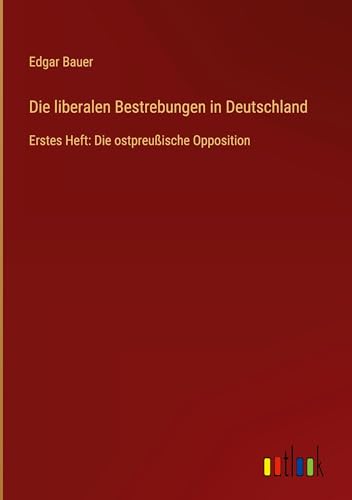 Die liberalen Bestrebungen in Deutschland: Erstes Heft: Die ostpreußische Opposition