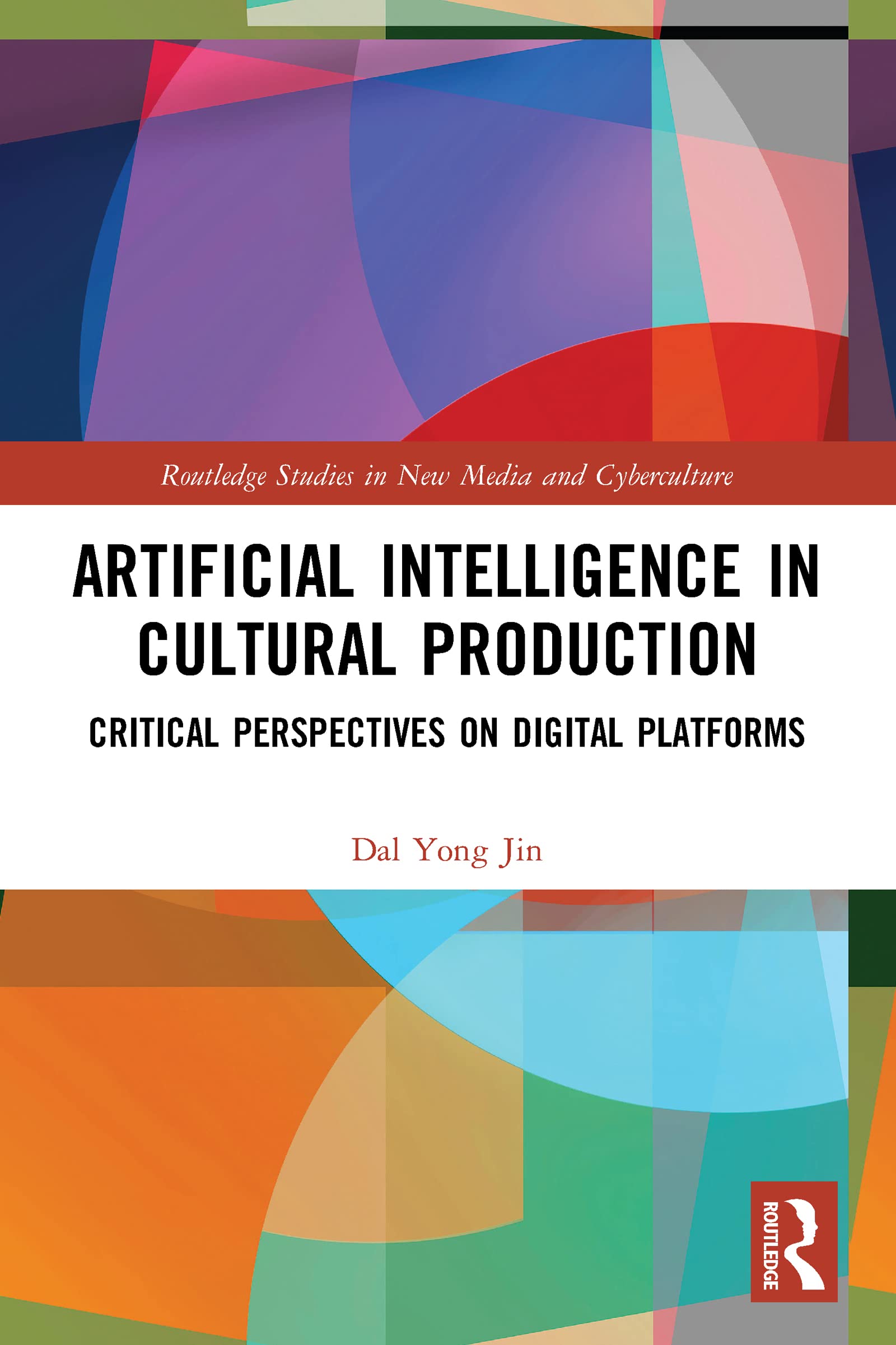 Artificial Intelligence in Cultural Production: Critical Perspectives on Digital Platforms (Routledge Studies in New Media and Cyberculture, 48)
