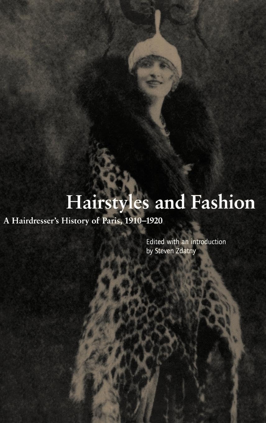 Hairstyles and Fashion: A Hairdresser's History of Paris, 1910-1920 (Dress, Body, Culture)