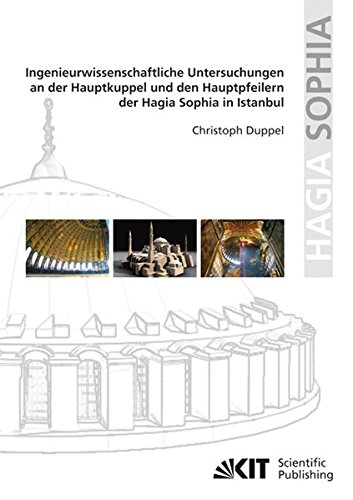 Ingenieurwissenschaftliche Untersuchungen an der Hauptkuppel und den Hauptpfeilern der Hagia Sophia in Istanbul