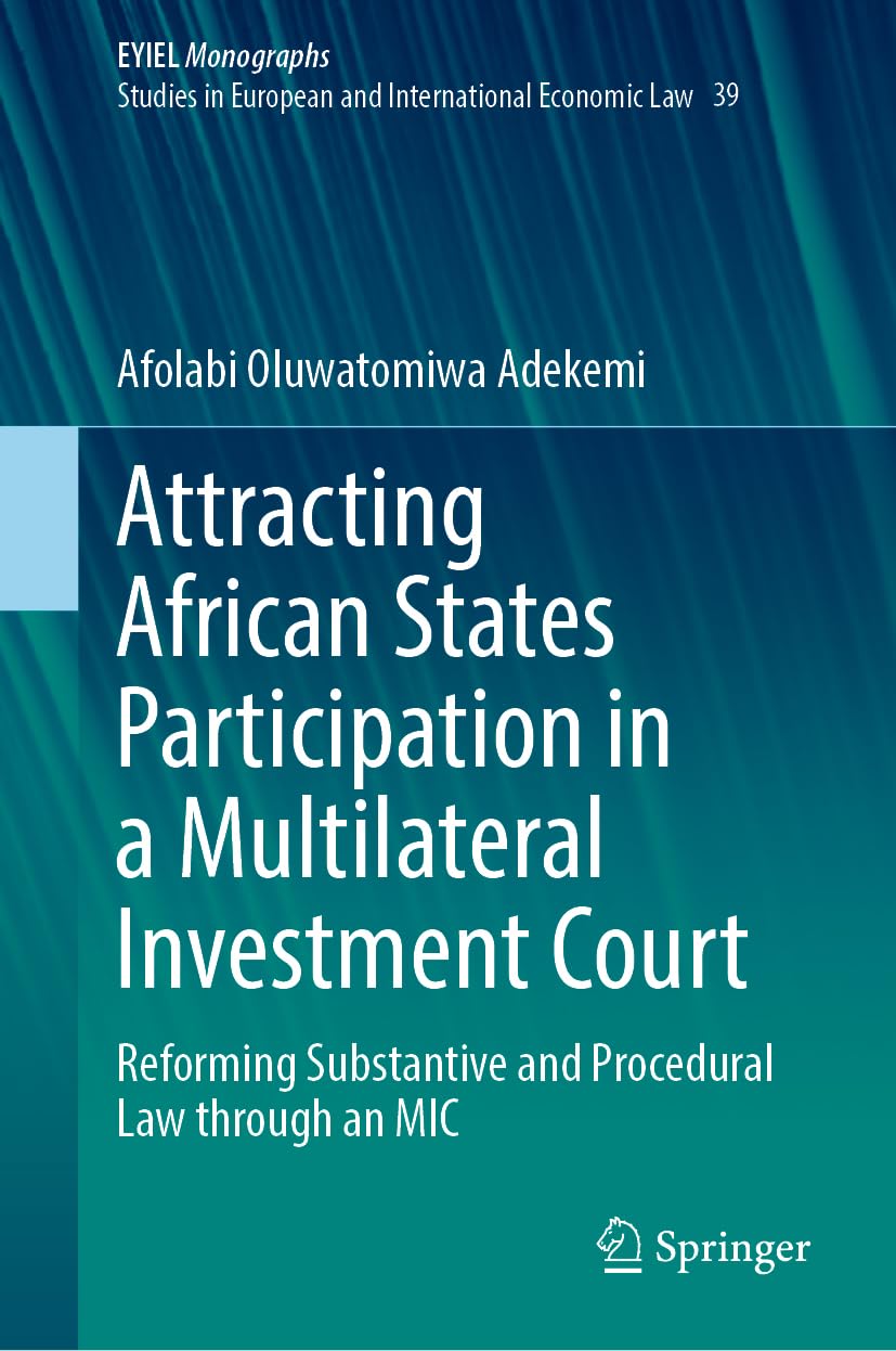 Attracting African States Participation in a Multilateral Investment Court: Reforming Substantive and Procedural Law through an MIC (European Yearbook of International Economic Law, 39, Band 39)
