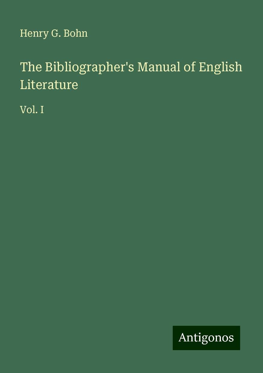 The Bibliographer's Manual of English Literature: Vol. I
