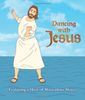 Dancing with Jesus: Featuring a Host of Miraculous Moves