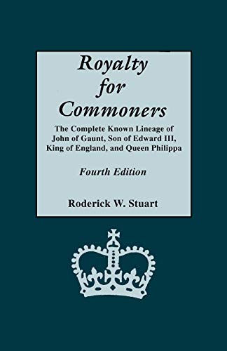 Royalty for Commoners. the Complete Known Lineage of John of Gaunt, Son of Edward III, King of England, and Queen Philippa. Fourth Edition: The ... Iii, King of England, and Queen Philippa