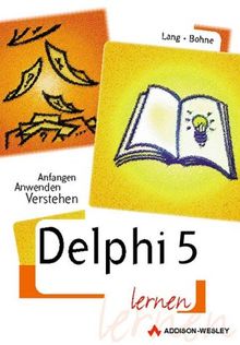 Delphi 5 lernen . Anfangen, anwenden, verstehen