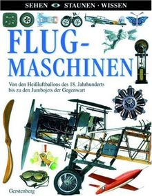 Sehen. Staunen. Wissen. Flugmaschinen: Von den Heißluftballons des 18. Jahrhunderts bis zu den Jumbojets der Gegenwart