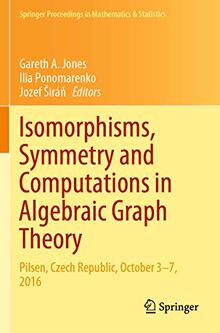 Isomorphisms, Symmetry and Computations in Algebraic Graph Theory: Pilsen, Czech Republic, October 3–7, 2016 (Springer Proceedings in Mathematics & Statistics, 305, Band 305)