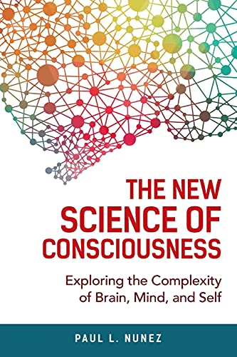 Paul Nunez The New Science Of Consciousness, Exploring The Complexity Of Brain, Mind, And Self