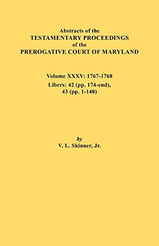 Abstracts of the Testamentary Proceedings of the Prerogative Court of Maryland. Volume XXXV, 1767-1768. Libers: 42 (pp.174-end), 43 (pp. 1-140)