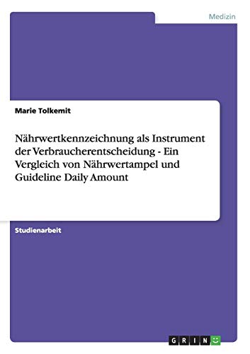 Nährwertkennzeichnung als Instrument der Verbraucherentscheidung - Ein Vergleich von Nährwertampel und Guideline Daily Amount