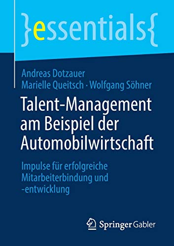 Talent-Management am Beispiel der Automobilwirtschaft: Impulse für erfolgreiche Mitarbeiterbindung und -entwicklung (essentials)