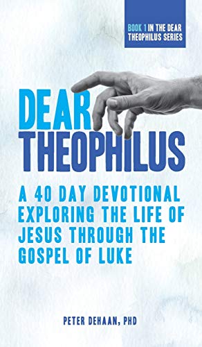 Dear Theophilus: A 40 Day Devotional Exploring the Life of Jesus through the Gospel of Luke