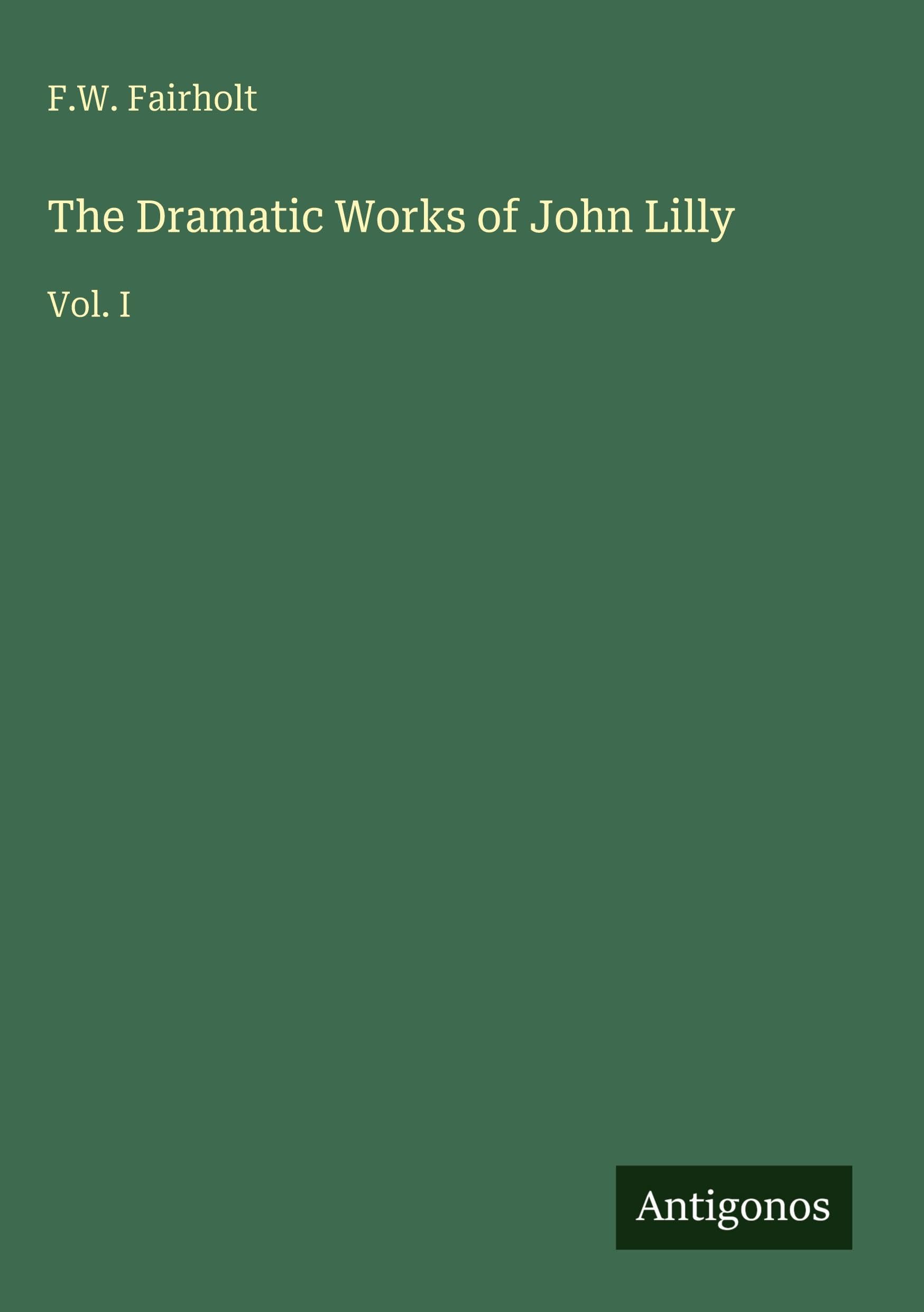The Dramatic Works of John Lilly: Vol. I